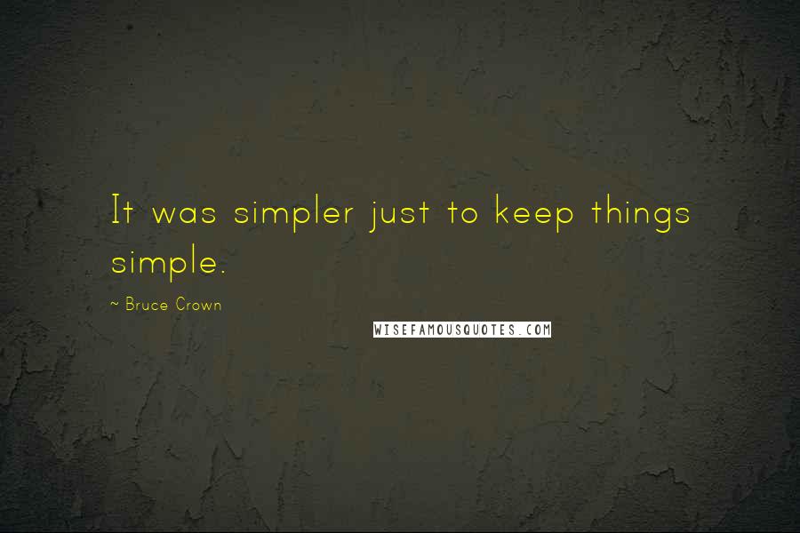 Bruce Crown Quotes: It was simpler just to keep things simple.