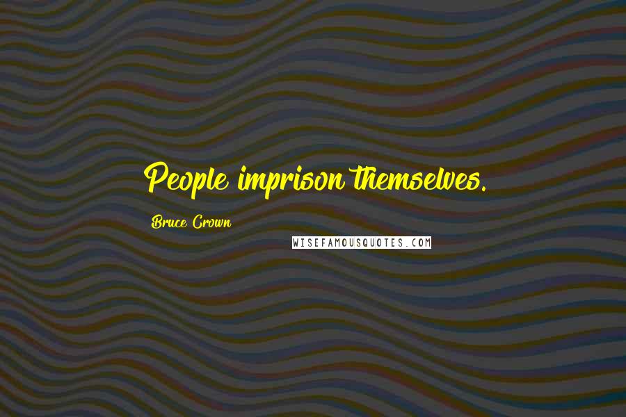 Bruce Crown Quotes: People imprison themselves.