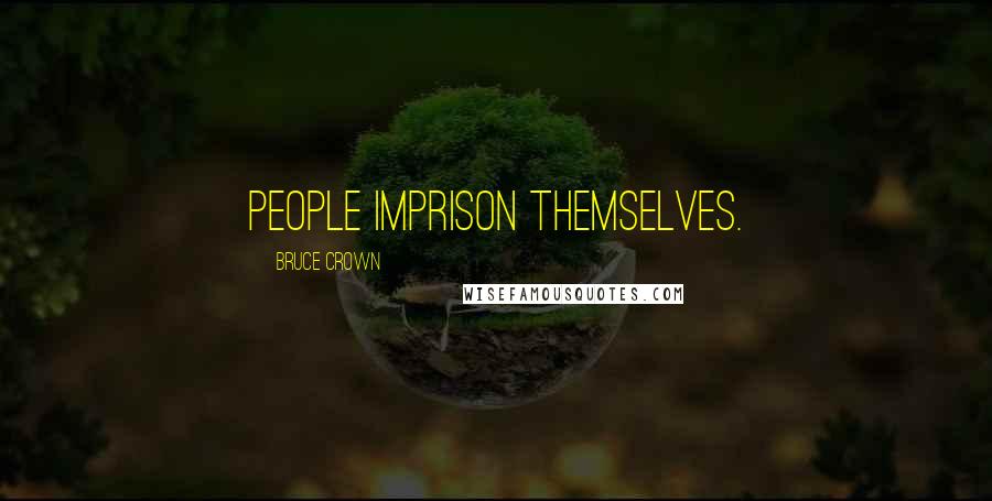 Bruce Crown Quotes: People imprison themselves.