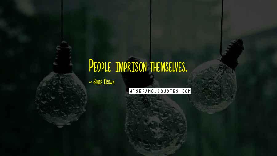 Bruce Crown Quotes: People imprison themselves.