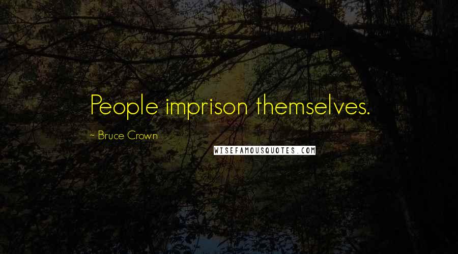 Bruce Crown Quotes: People imprison themselves.