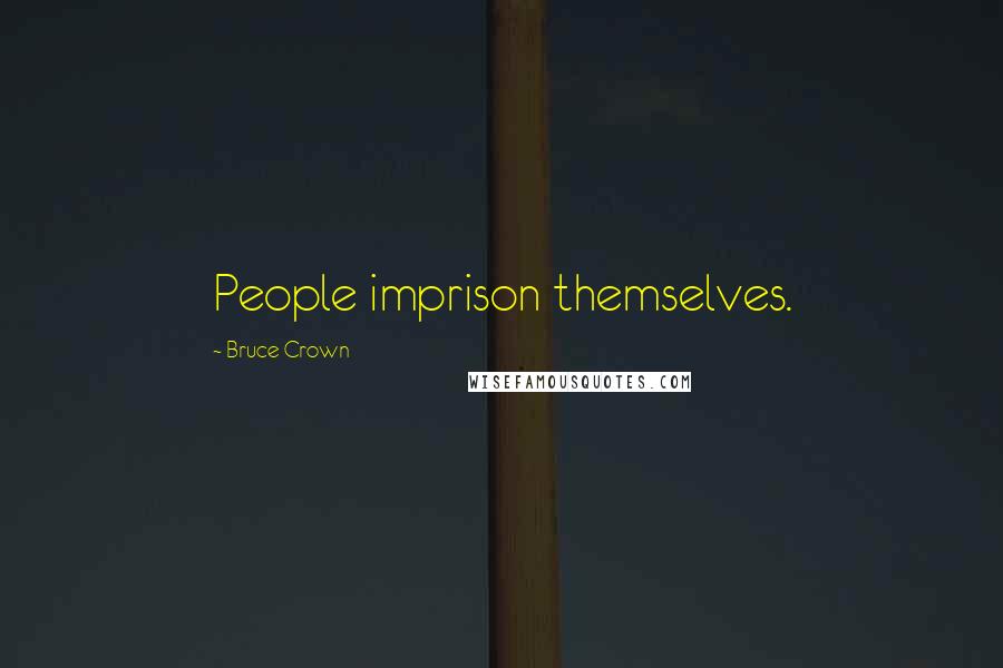 Bruce Crown Quotes: People imprison themselves.