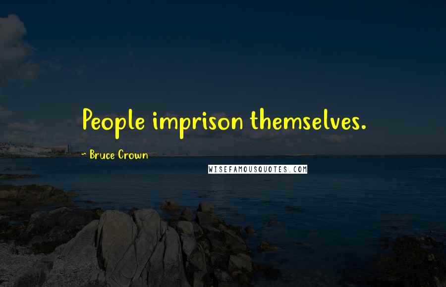 Bruce Crown Quotes: People imprison themselves.