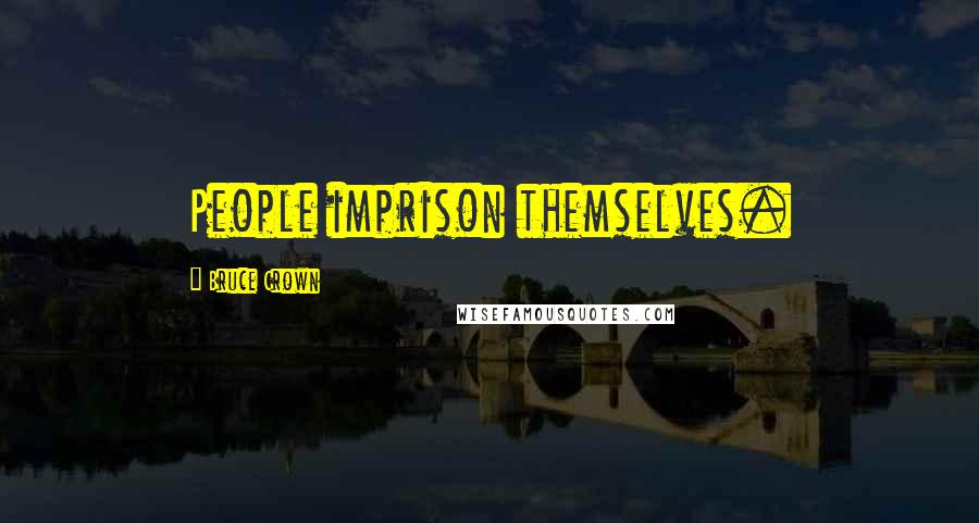 Bruce Crown Quotes: People imprison themselves.