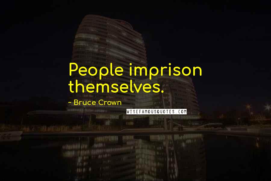 Bruce Crown Quotes: People imprison themselves.