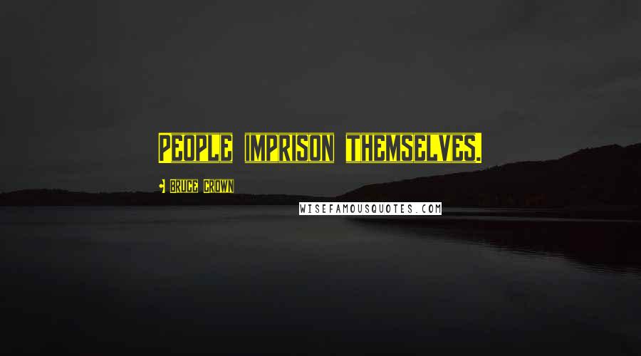 Bruce Crown Quotes: People imprison themselves.