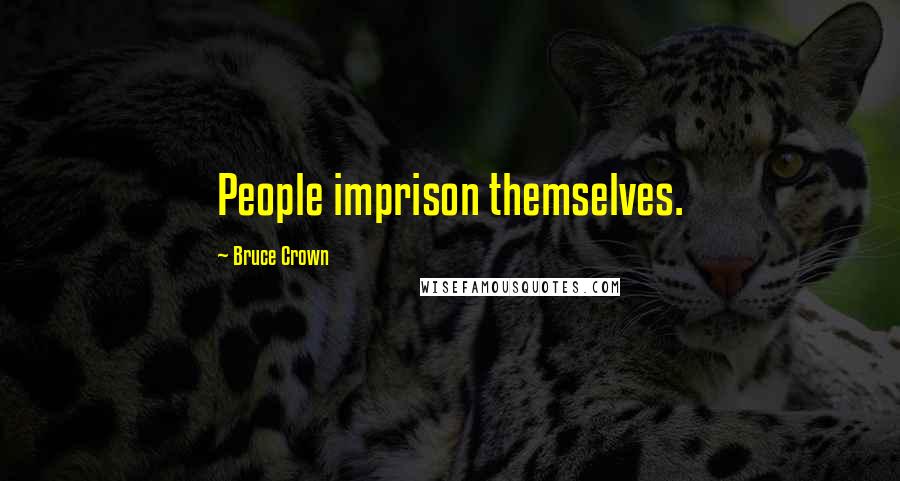 Bruce Crown Quotes: People imprison themselves.