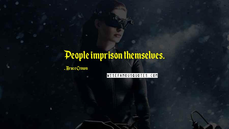 Bruce Crown Quotes: People imprison themselves.