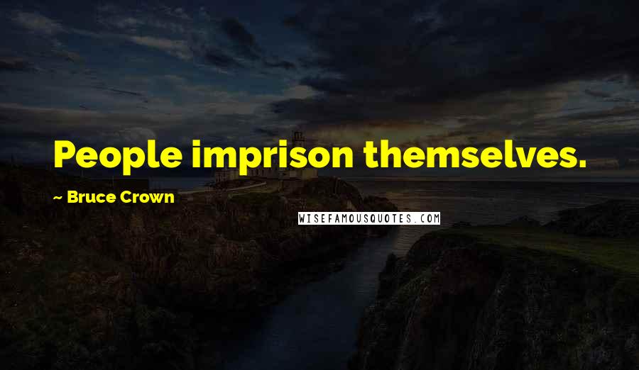 Bruce Crown Quotes: People imprison themselves.