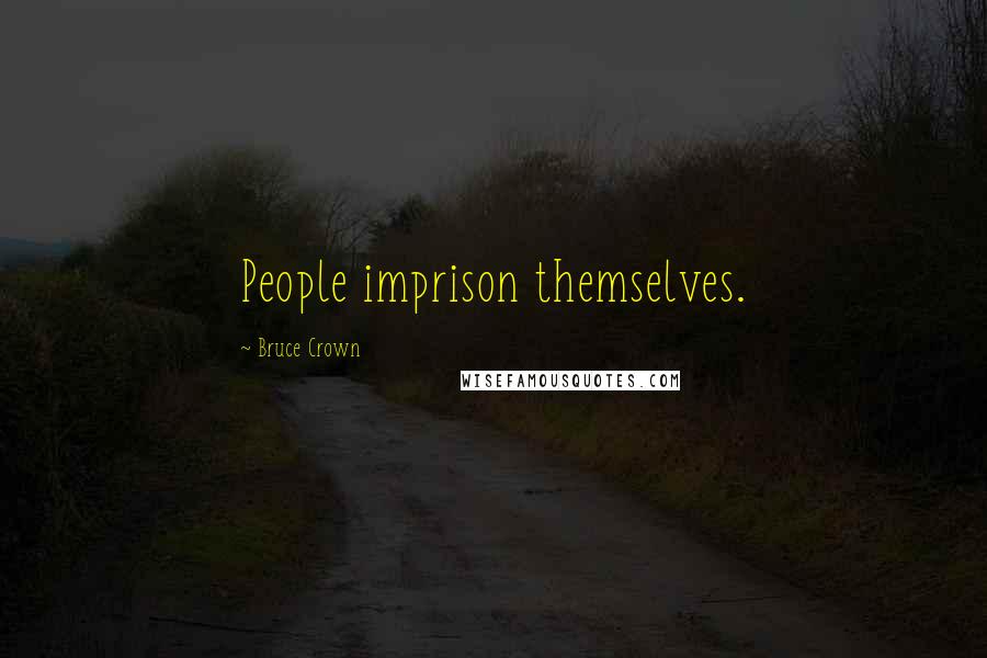 Bruce Crown Quotes: People imprison themselves.