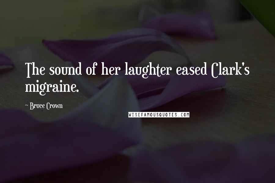 Bruce Crown Quotes: The sound of her laughter eased Clark's migraine.