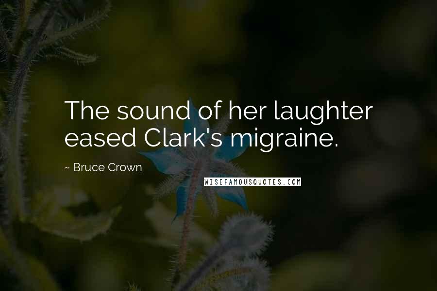 Bruce Crown Quotes: The sound of her laughter eased Clark's migraine.