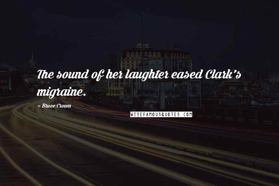 Bruce Crown Quotes: The sound of her laughter eased Clark's migraine.