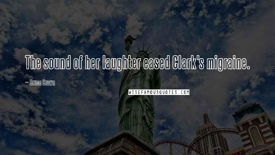 Bruce Crown Quotes: The sound of her laughter eased Clark's migraine.