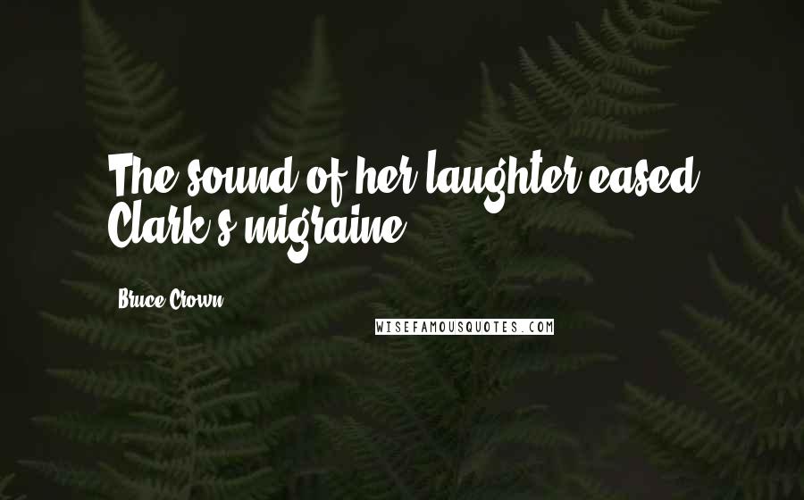 Bruce Crown Quotes: The sound of her laughter eased Clark's migraine.