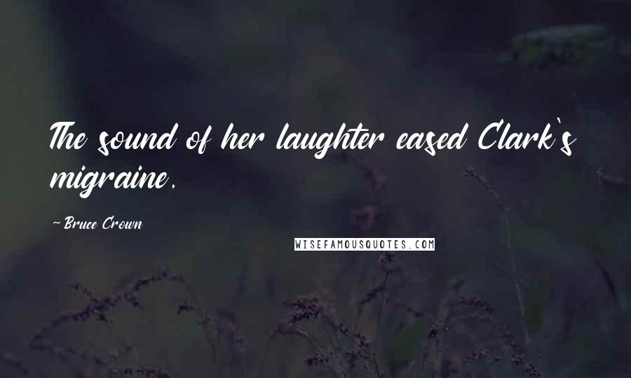Bruce Crown Quotes: The sound of her laughter eased Clark's migraine.
