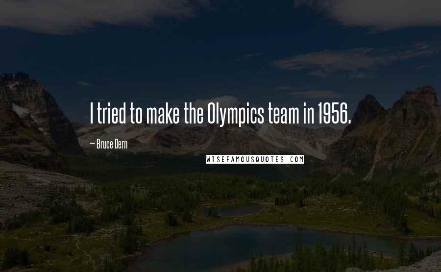 Bruce Dern Quotes: I tried to make the Olympics team in 1956.