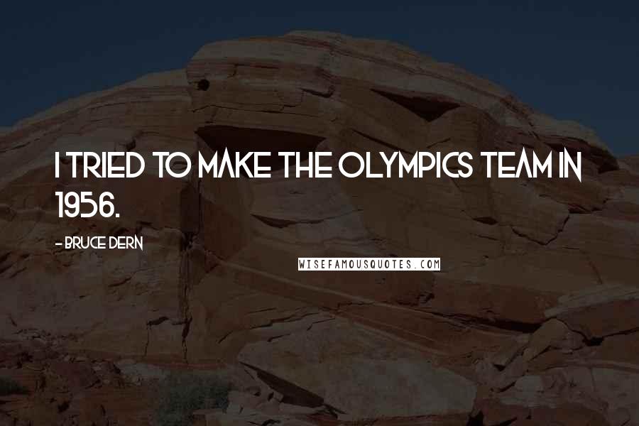 Bruce Dern Quotes: I tried to make the Olympics team in 1956.