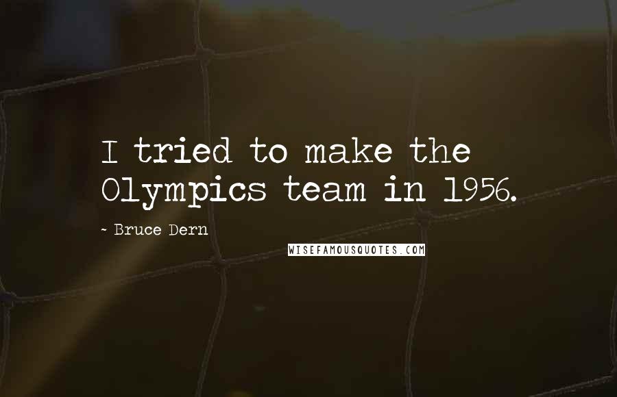 Bruce Dern Quotes: I tried to make the Olympics team in 1956.