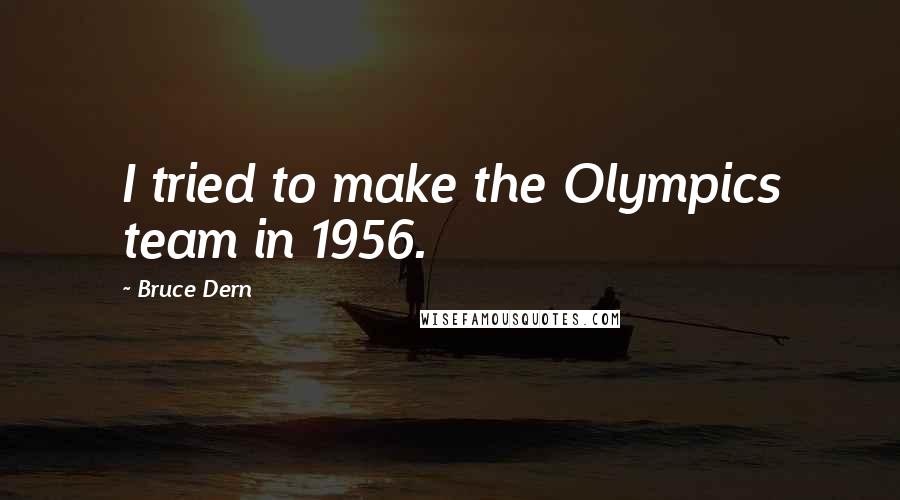 Bruce Dern Quotes: I tried to make the Olympics team in 1956.