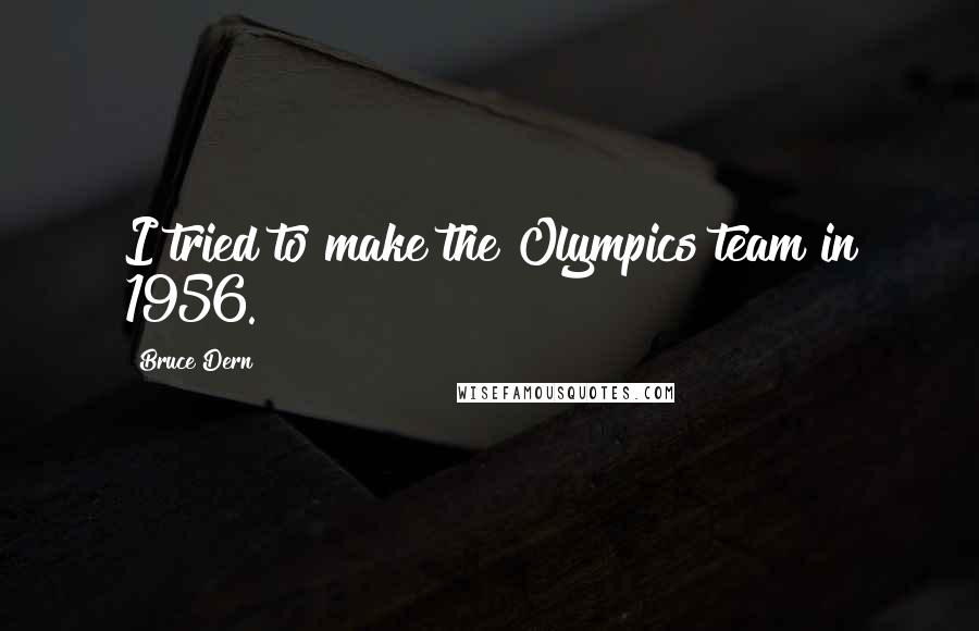 Bruce Dern Quotes: I tried to make the Olympics team in 1956.