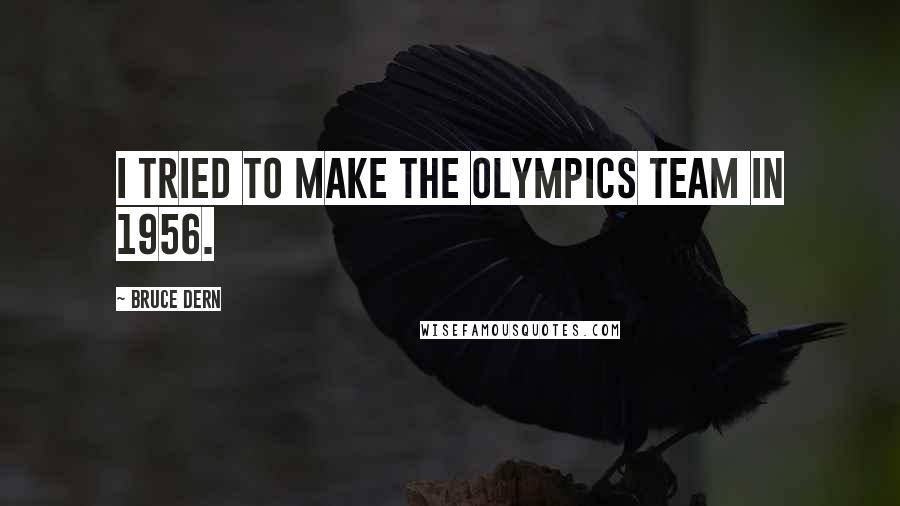 Bruce Dern Quotes: I tried to make the Olympics team in 1956.