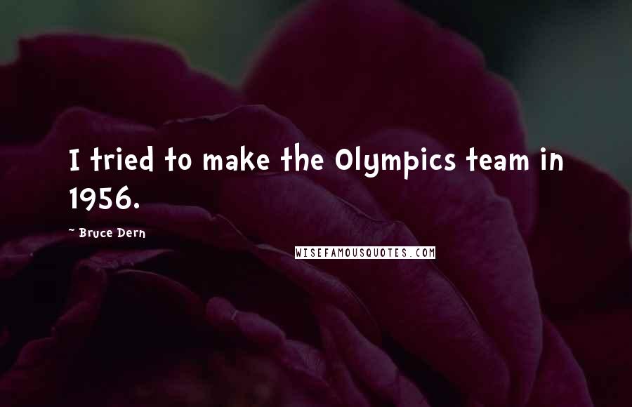 Bruce Dern Quotes: I tried to make the Olympics team in 1956.