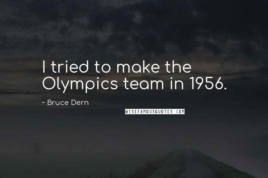 Bruce Dern Quotes: I tried to make the Olympics team in 1956.