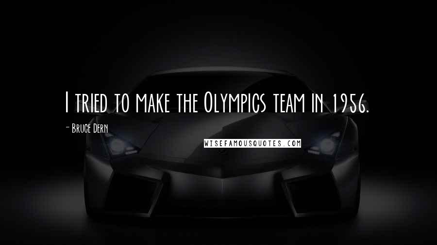 Bruce Dern Quotes: I tried to make the Olympics team in 1956.