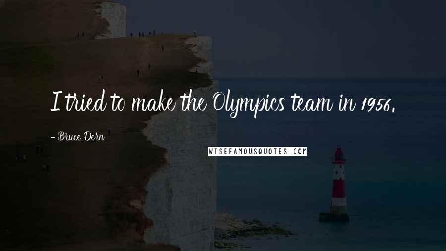 Bruce Dern Quotes: I tried to make the Olympics team in 1956.