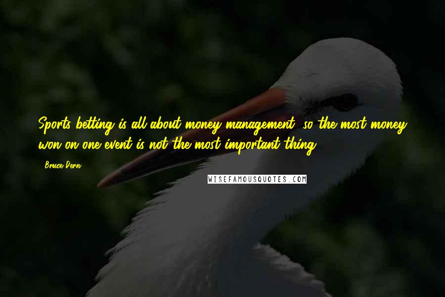 Bruce Dern Quotes: Sports betting is all about money management, so the most money won on one event is not the most important thing.