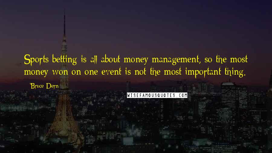 Bruce Dern Quotes: Sports betting is all about money management, so the most money won on one event is not the most important thing.