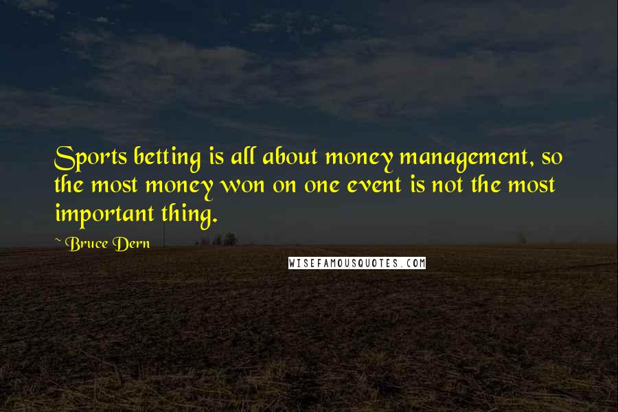 Bruce Dern Quotes: Sports betting is all about money management, so the most money won on one event is not the most important thing.