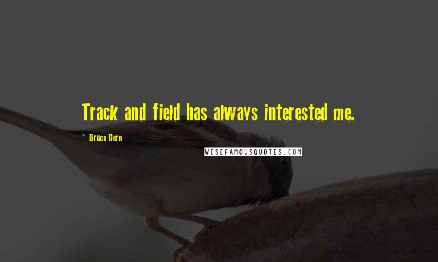 Bruce Dern Quotes: Track and field has always interested me.
