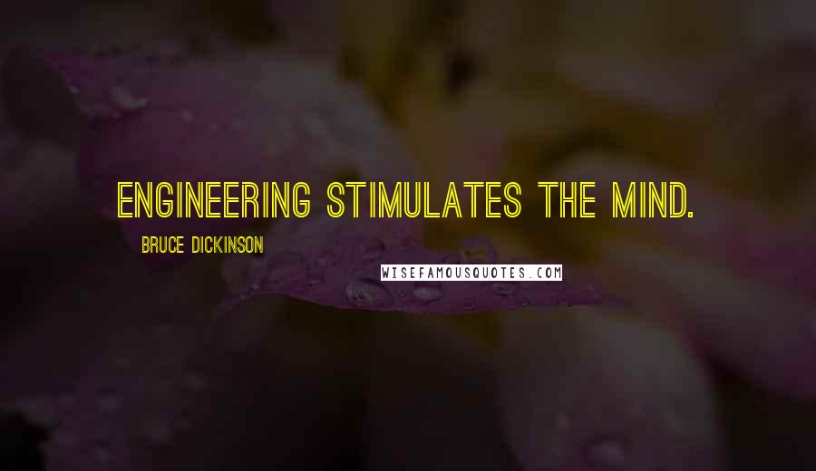 Bruce Dickinson Quotes: Engineering stimulates the mind.