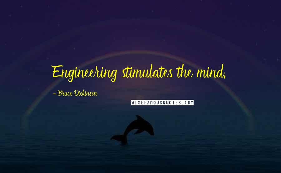 Bruce Dickinson Quotes: Engineering stimulates the mind.