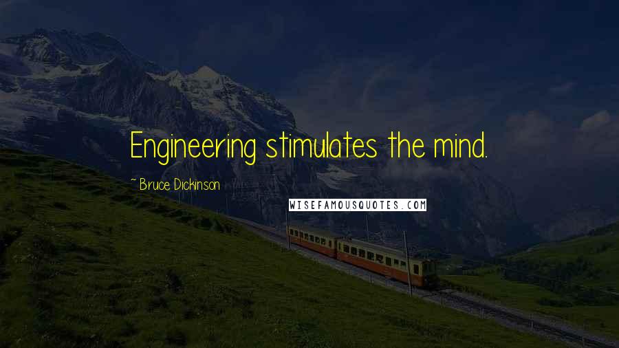 Bruce Dickinson Quotes: Engineering stimulates the mind.