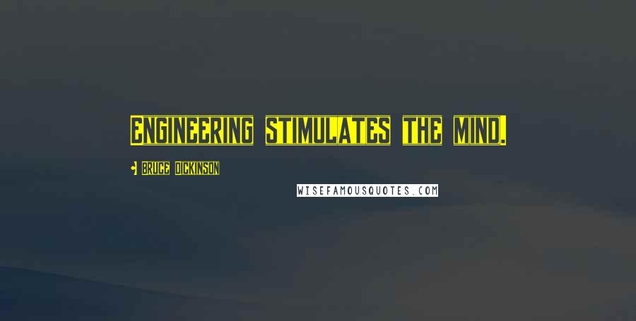 Bruce Dickinson Quotes: Engineering stimulates the mind.