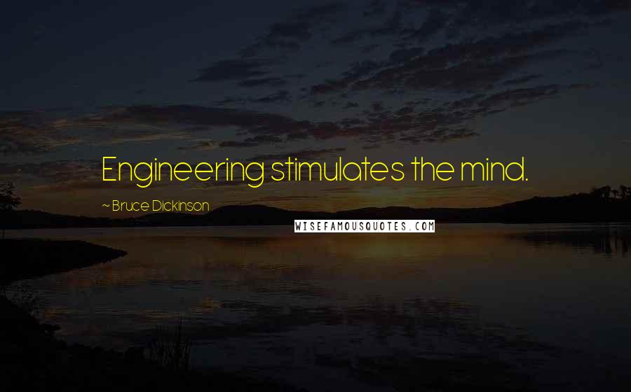 Bruce Dickinson Quotes: Engineering stimulates the mind.