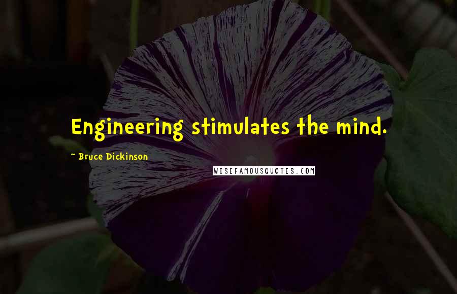 Bruce Dickinson Quotes: Engineering stimulates the mind.