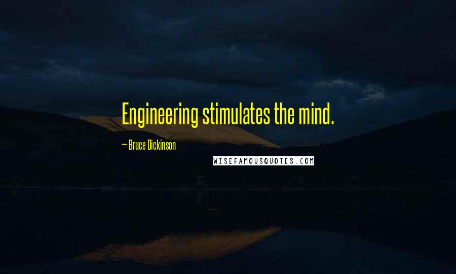 Bruce Dickinson Quotes: Engineering stimulates the mind.