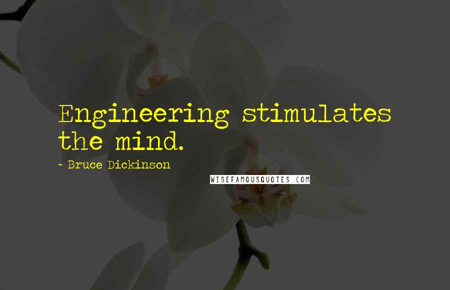 Bruce Dickinson Quotes: Engineering stimulates the mind.