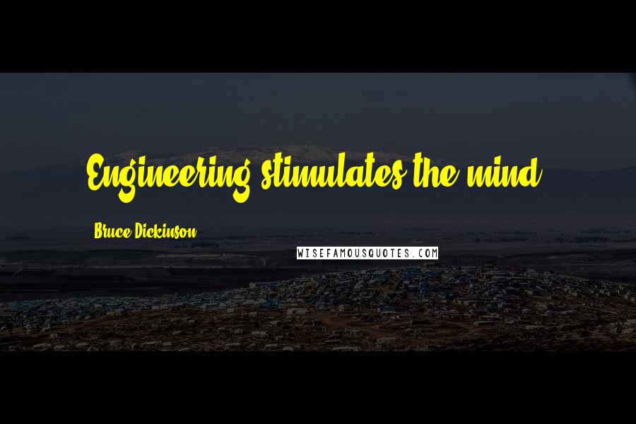 Bruce Dickinson Quotes: Engineering stimulates the mind.