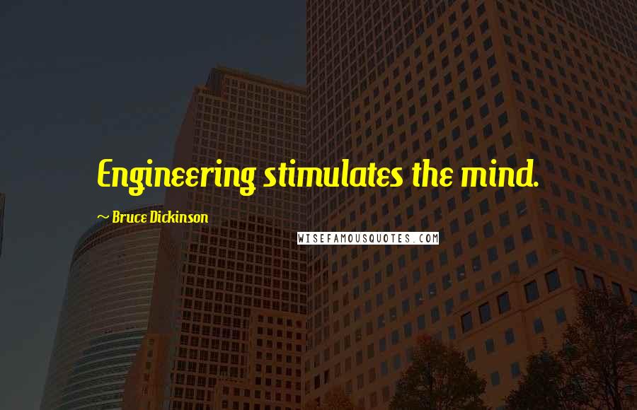 Bruce Dickinson Quotes: Engineering stimulates the mind.