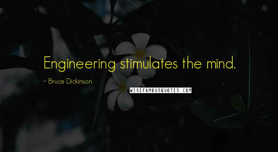 Bruce Dickinson Quotes: Engineering stimulates the mind.