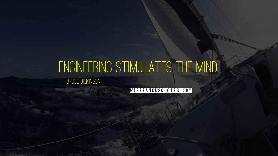 Bruce Dickinson Quotes: Engineering stimulates the mind.