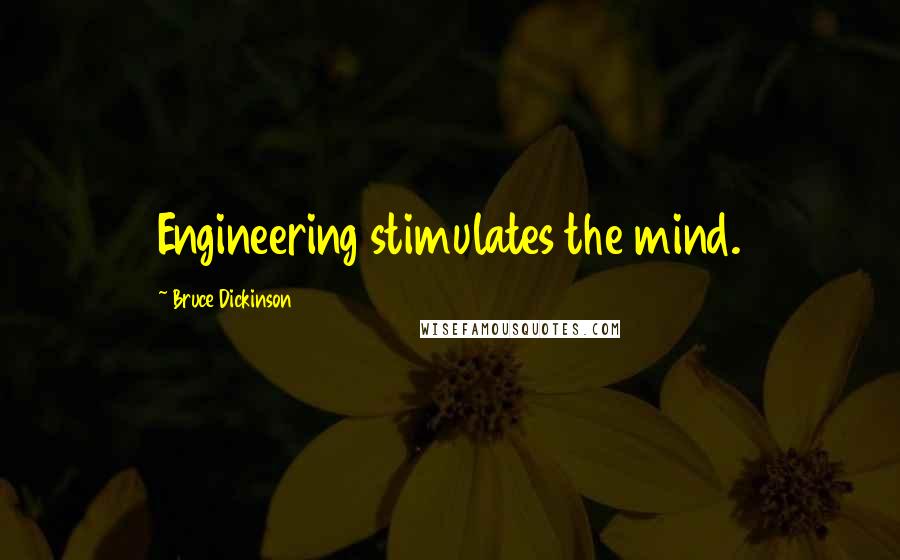 Bruce Dickinson Quotes: Engineering stimulates the mind.