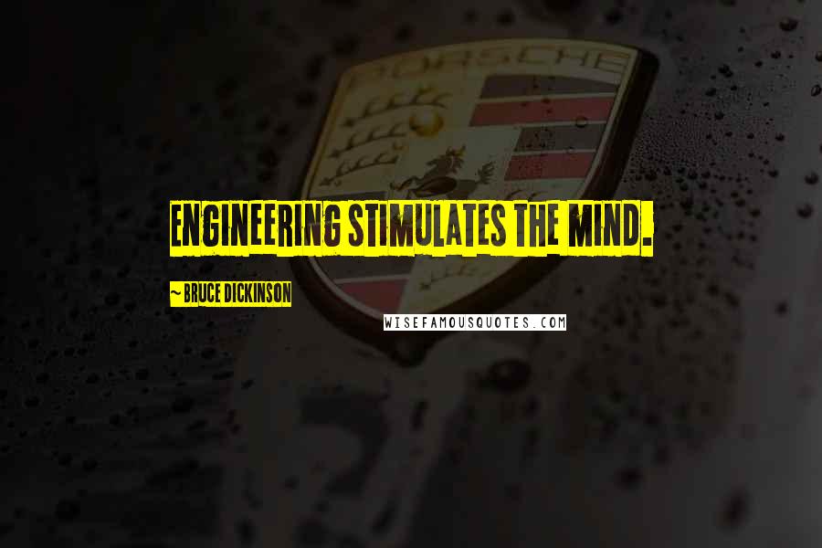 Bruce Dickinson Quotes: Engineering stimulates the mind.