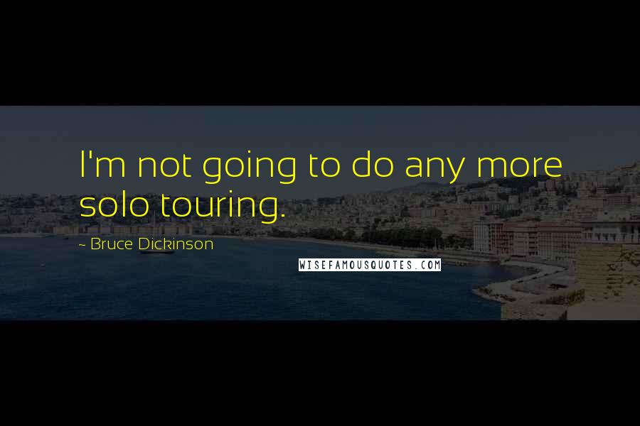 Bruce Dickinson Quotes: I'm not going to do any more solo touring.
