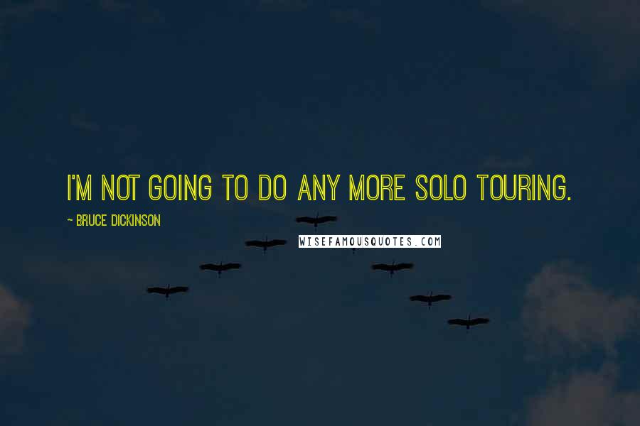 Bruce Dickinson Quotes: I'm not going to do any more solo touring.